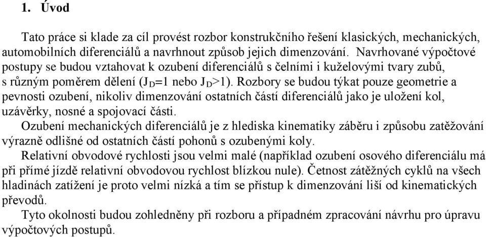 Rozbory se budou týkat pouze geometrie a pevnosti ozubení, nikoliv dimenzování ostatních částí diferenciálů jako je uložení kol, uzávěrky, nosné a spojovací části.