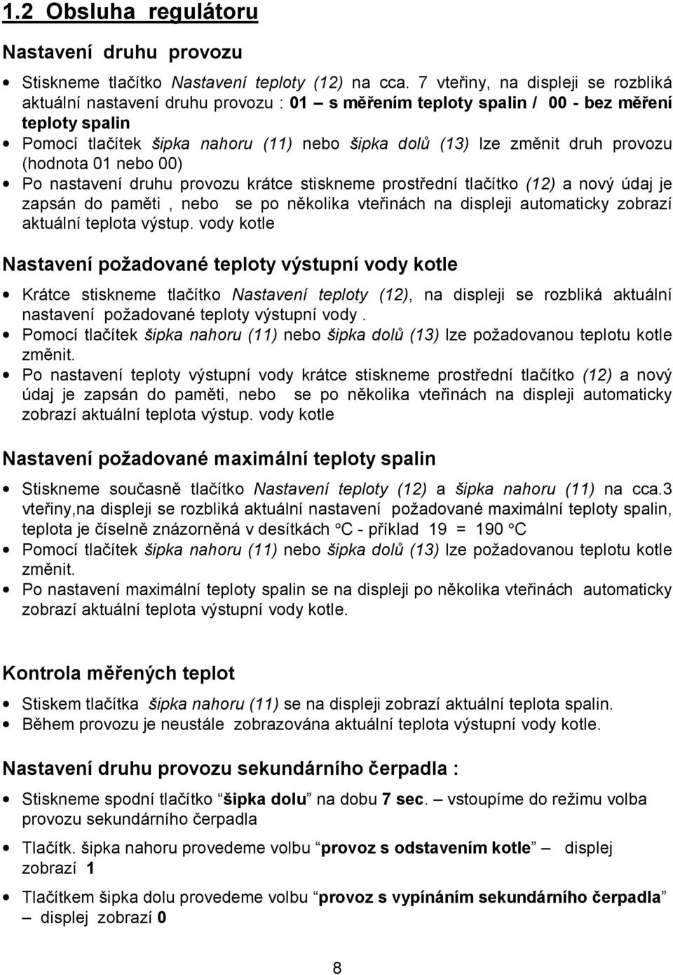 druh provozu (hodnota 01 nebo 00) Po nastavení druhu provozu krátce stiskneme prostřední tlačítko (12) a nový údaj je zapsán do paměti, nebo se po několika vteřinách na displeji automaticky zobrazí