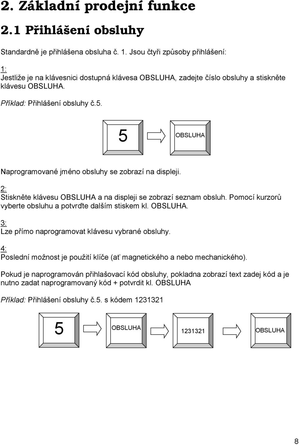 5 OBSLUHA Naprogramované jmé no obsluhy se zobrazí na displeji. 2: Stiskně te klá vesu OBSLUHA a na displeji se zobrazí seznam obsluh. Pomocí kurzorů vyberte obsluhu a potvrď te dalším stiskem kl.