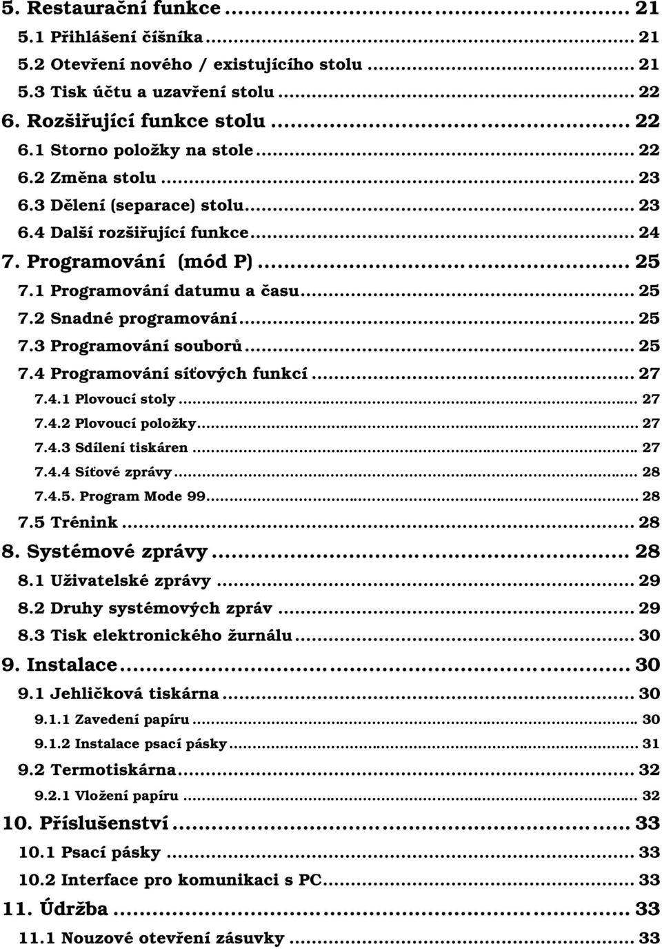 .. 25 7.4 Programování síťových funkcí... 27 7.4.1 Plovoucí stoly... 27 7.4.2 Plovoucí položky... 27 7.4.3 Sdílení tiskáren... 27 7.4.4 Síťové zprávy... 28 7.4.5. Program Mode 99... 28 7.5 Trénink.