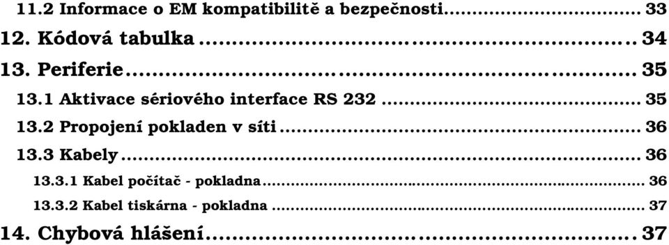 .. 36 13.3 Kabely... 36 13.3.1 Kabel počítač - pokladna... 36 13.3.2 Kabel tiskárna - pokladna.