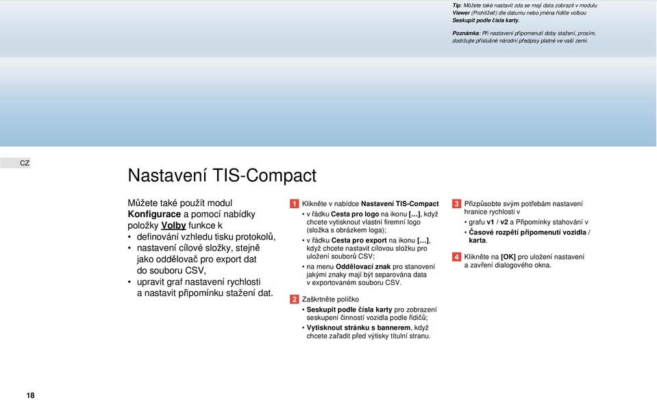 Nastavení TIS-Compact Můžete také použít modul Konfigurace a pomocí nabídky položky Volby funkce k definování vzhledu tisku protokolů, nastavení cílové složky, stejně jako oddělovač pro export dat do