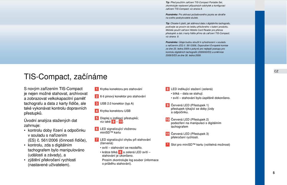 Tip: Chcete-li zjistit, jak stáhnout data z digitálního tachografu, podívejte se prosím do letáku přiloženého v balení produktu.