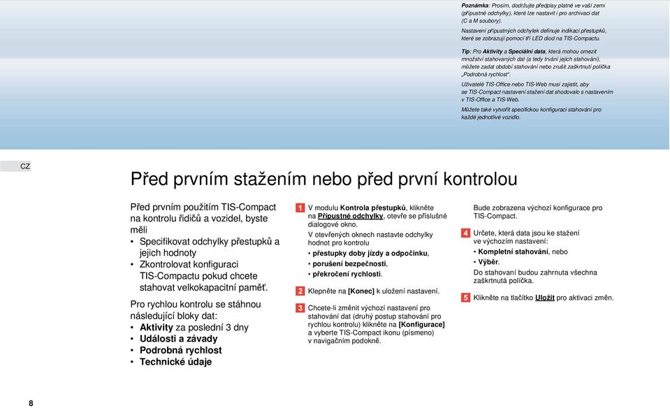 Tip: Pro Aktivity a Speciální data, která mohou omezit množství stahovaných dat (a tedy trvání jejich stahování), můžete zadat období stahování nebo zrušit zaškrtnutí políčka Podrobná rychlost.