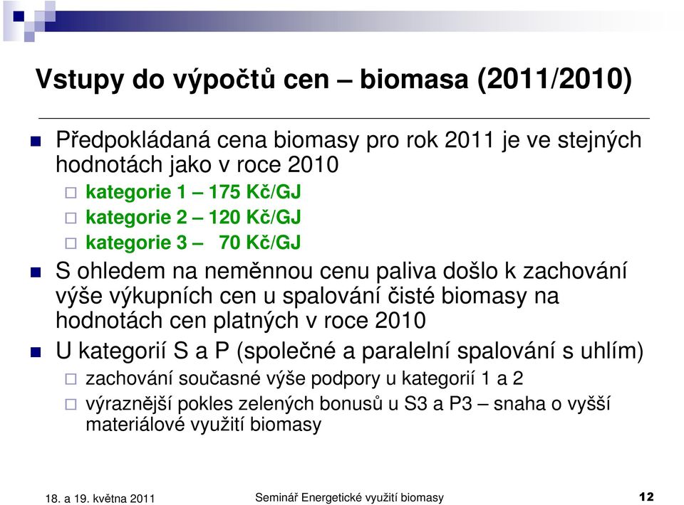 spalováníčisté biomasy na hodnotách cen platných v roce 2010 U kategorií S a P (společné a paralelní spalování s uhlím) zachování současné