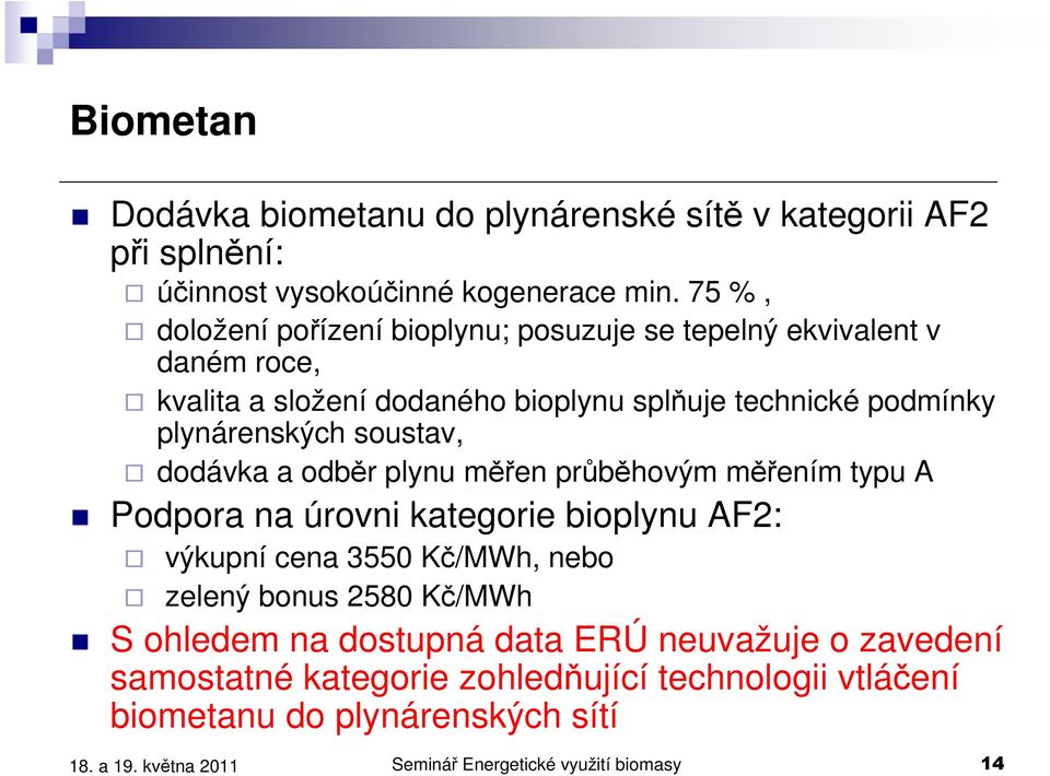 plynárenských soustav, dodávka a odběr plynu měřen průběhovým měřením typu A Podpora na úrovni kategorie bioplynu AF2: výkupní cena 3550 Kč/MWh, nebo