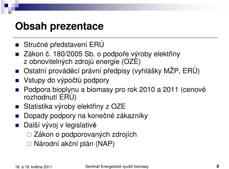 ERÚ) Vstupy do výpočtů podpory Podpora bioplynu a biomasy pro rok 2010 a 2011 (cenové rozhodnutí ERÚ) Statistika