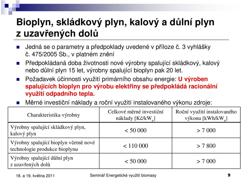 Požadavek účinnosti využití primárního obsahu energie: U výroben spalujících bioplyn pro výrobu elektřiny se předpokládá racionální využití odpadního tepla.