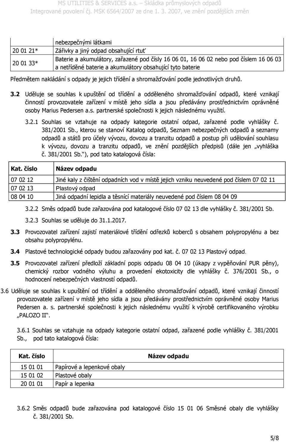 2 Uděluje se souhlas k upuštění od třídění a odděleného shromažďování odpadů, které vznikají činností provozovatele zařízení v místě jeho sídla a jsou předávány prostřednictvím oprávněné osoby Marius