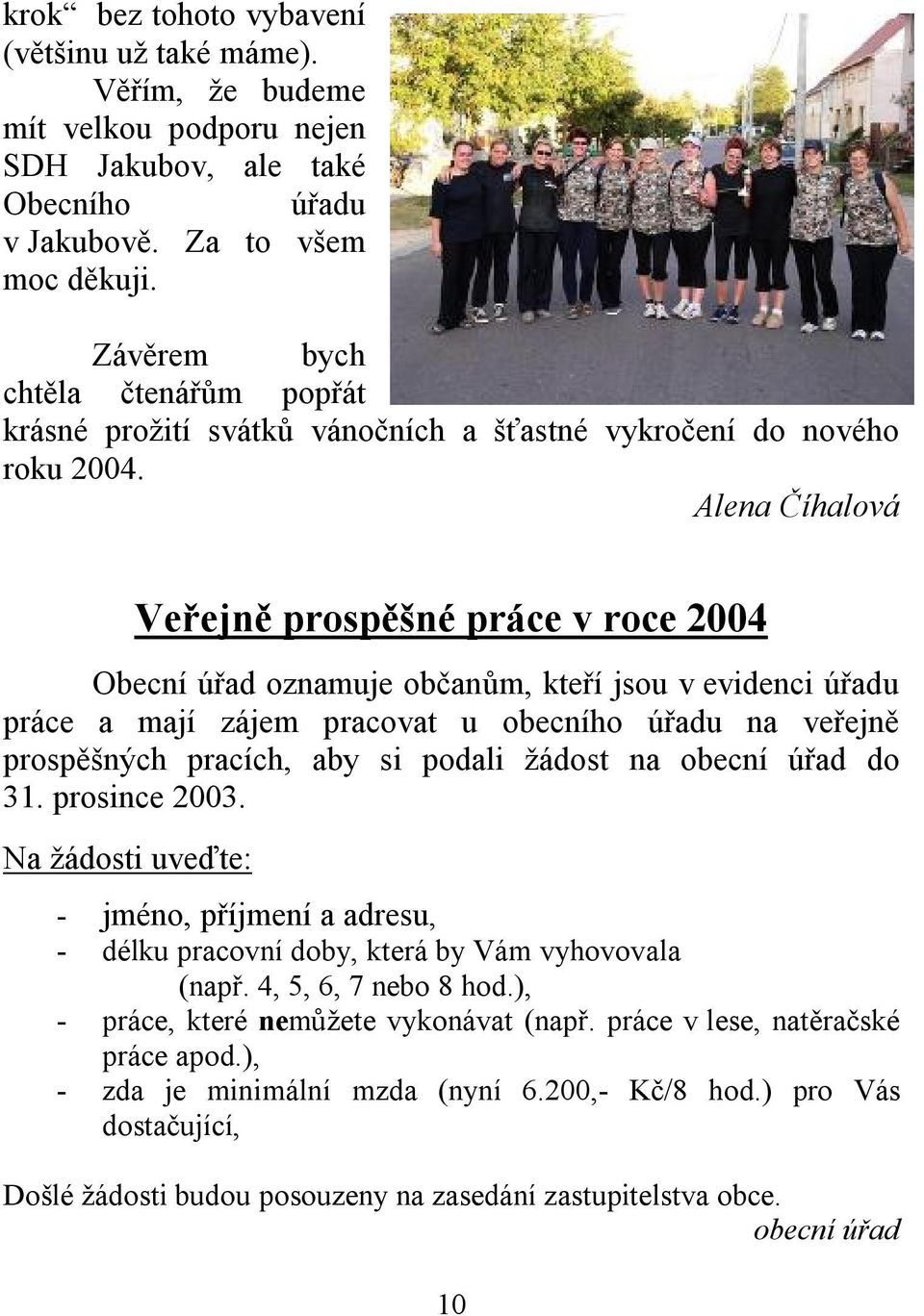 Alena Číhalová Veřejně prospěšné práce v roce 2004 Obecní úřad oznamuje občanům, kteří jsou v evidenci úřadu práce a mají zájem pracovat u obecního úřadu na veřejně prospěšných pracích, aby si podali