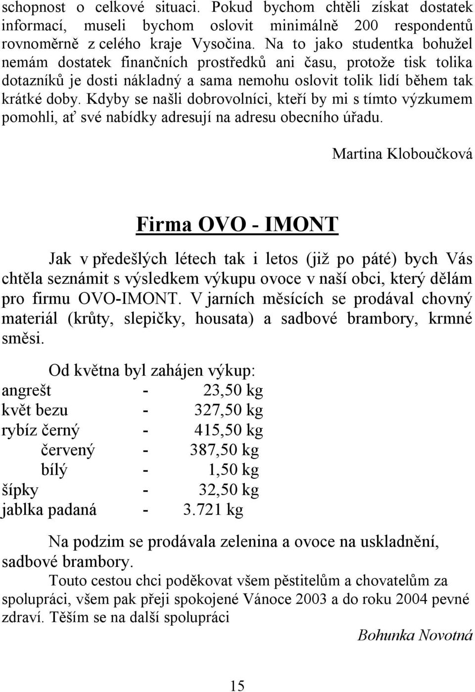 Kdyby se našli dobrovolníci, kteří by mi s tímto výzkumem pomohli, ať své nabídky adresují na adresu obecního úřadu.