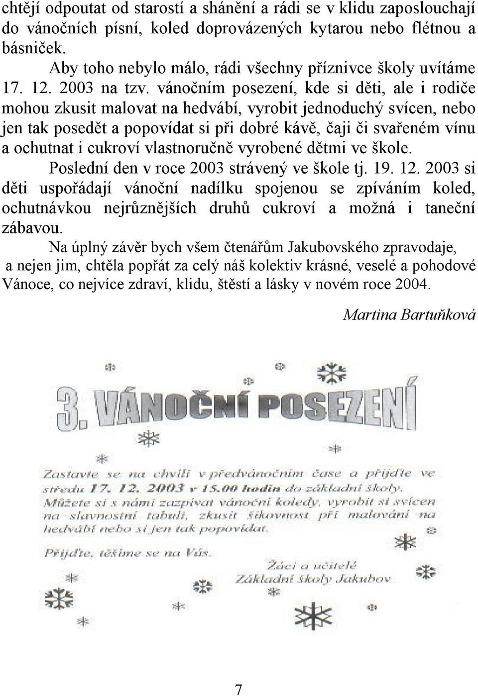 vánočním posezení, kde si děti, ale i rodiče mohou zkusit malovat na hedvábí, vyrobit jednoduchý svícen, nebo jen tak posedět a popovídat si při dobré kávě, čaji či svařeném vínu a ochutnat i cukroví