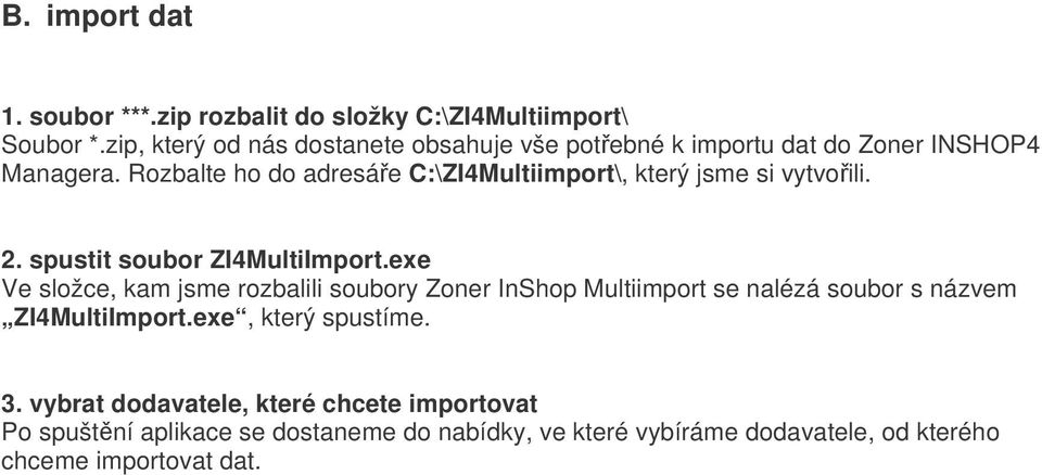 Rozbalte ho do adresáe C:\ZI4Multiimport\, který jsme si vytvoili. 2. spustit soubor ZI4MultiImport.