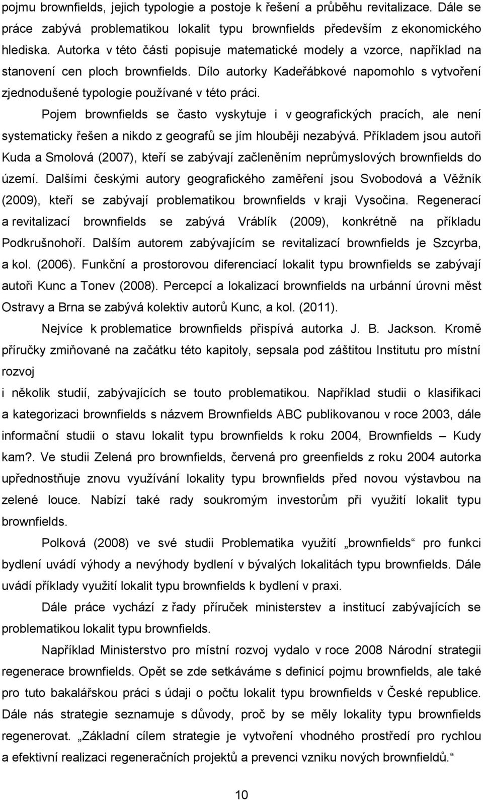 Pojem brownfields se často vyskytuje i v geografických pracích, ale není systematicky řešen a nikdo z geografů se jím hlouběji nezabývá.