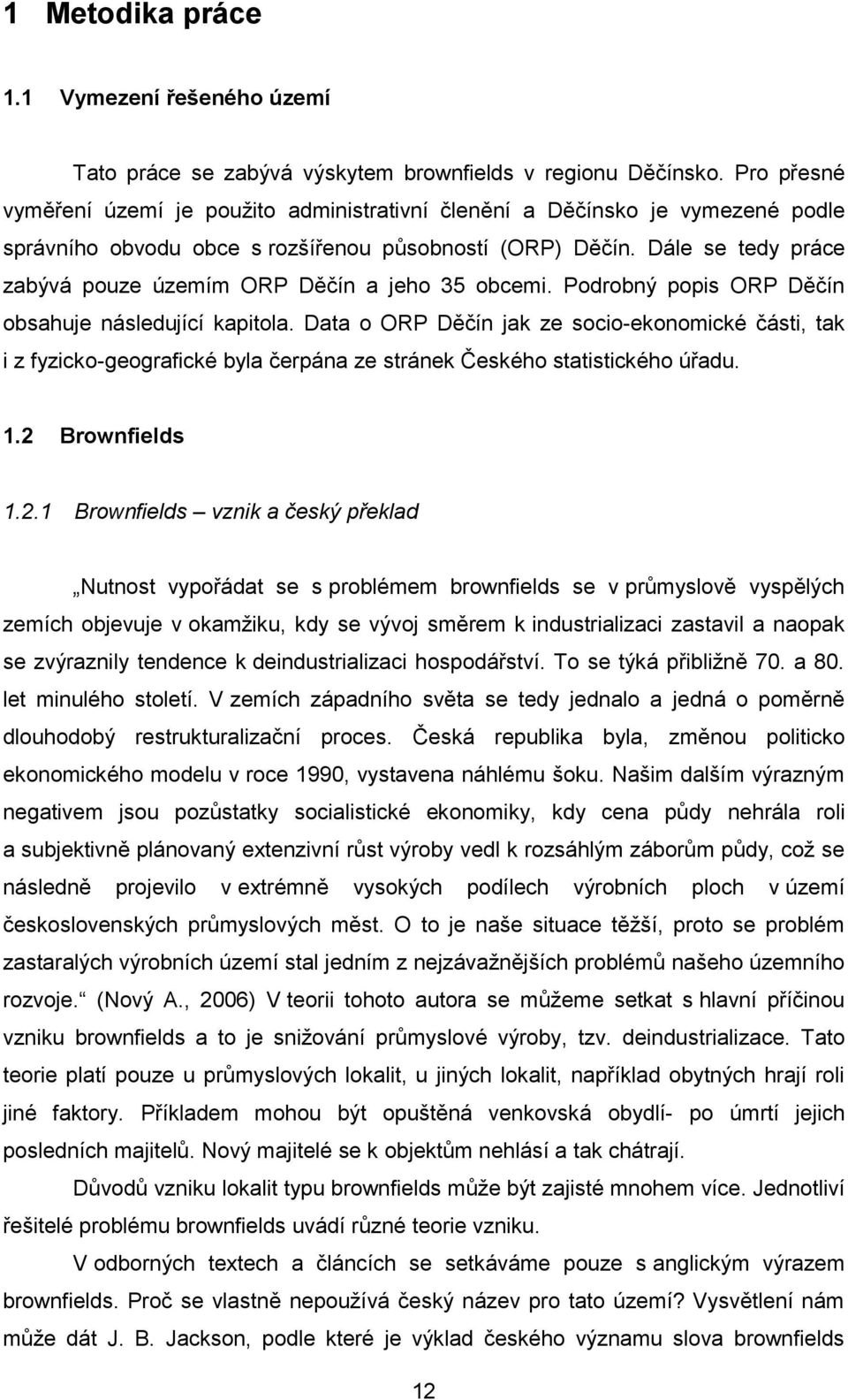 Dále se tedy práce zabývá pouze územím ORP Děčín a jeho 35 obcemi. Podrobný popis ORP Děčín obsahuje následující kapitola.