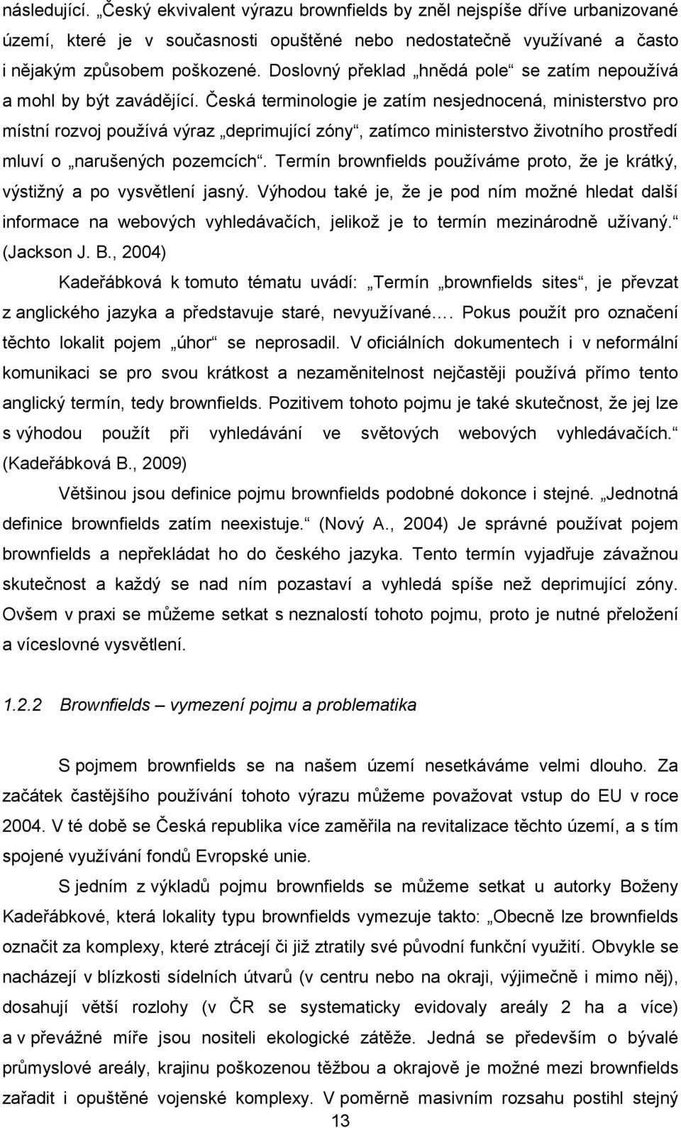 Česká terminologie je zatím nesjednocená, ministerstvo pro místní rozvoj používá výraz deprimující zóny, zatímco ministerstvo životního prostředí mluví o narušených pozemcích.