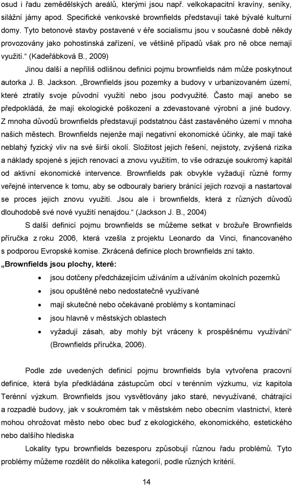 , 2009) Jinou další a nepříliš odlišnou definici pojmu brownfields nám může poskytnout autorka J. B. Jackson.