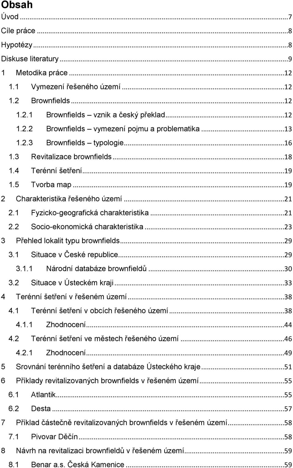 ..23 3 Přehled lokalit typu brownfields...29 3.1 Situace v České republice...29 3.1.1 Národní databáze brownfieldů...30 3.2 Situace v Ústeckém kraji...33 4 Terénní šetření v řešeném území...38 4.