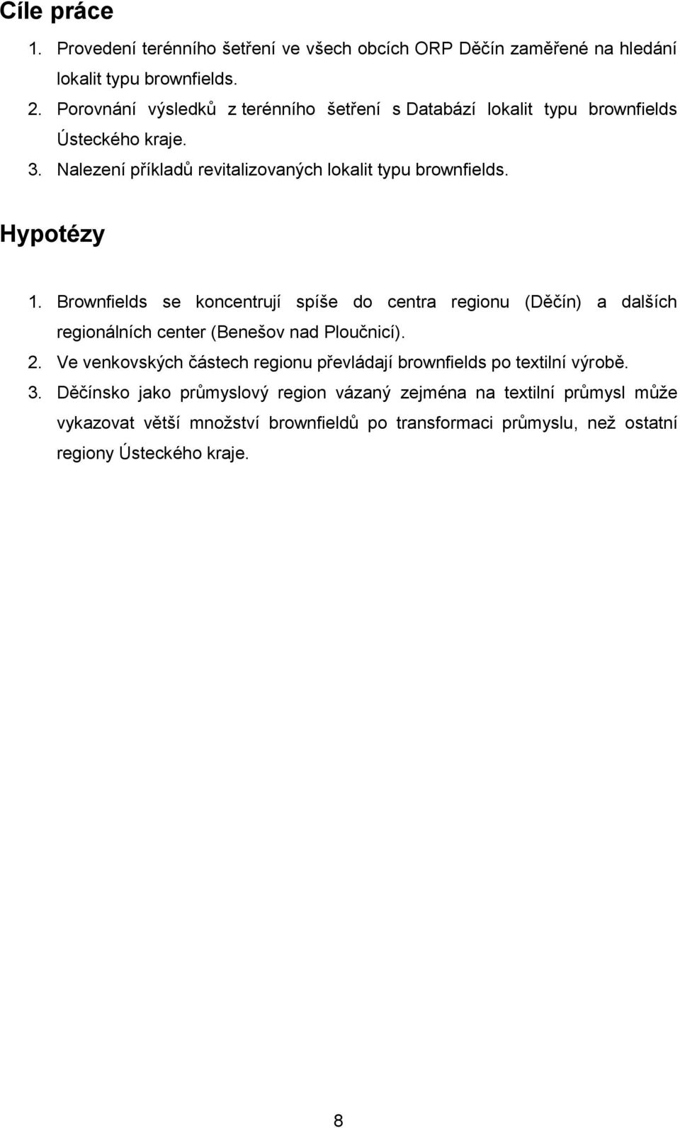 Hypotézy 1. Brownfields se koncentrují spíše do centra regionu (Děčín) a dalších regionálních center (Benešov nad Ploučnicí). 2.