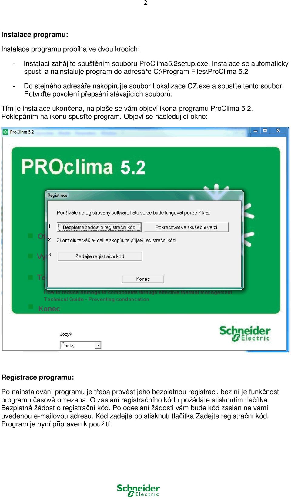 Potvrďte povolení přepsání stávajících souborů. Tím je instalace ukončena, na ploše se vám objeví ikona programu ProClima 5.2. Poklepáním na ikonu spusťte program.