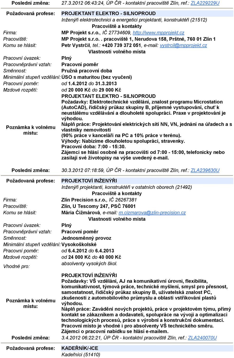 cz MP Projekt s.r.o.. pracoviště 1, Nerudova 158, Prštné, 760 01 Zlín 1 Petr Vystrčil, tel.: +420 739 372 051, e-mail: vystrcil@mpprojekt.