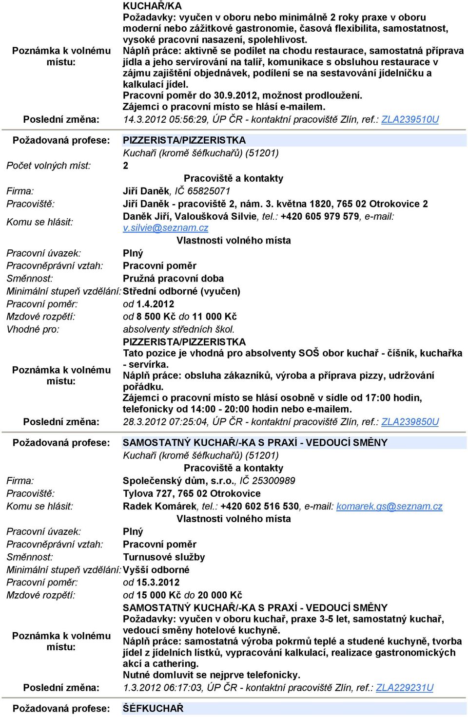 jídelníčku a kalkulací jídel. Pracovní poměr do 30.9.2012, možnost prodloužení. Zájemci o pracovní místo se hlásí e-mailem. 14.3.2012 05:56:29, ÚP ČR - kontaktní pracoviště Zlín, ref.