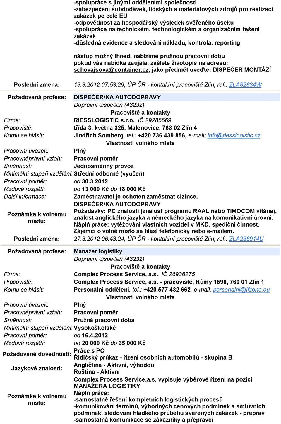 zašlete životopis na adresu: schovajsova@container.cz, jako předmět uveďte: DISPEČER MONTÁŽÍ 13.3.2012 07:53:29, ÚP ČR - kontaktní pracoviště Zlín, ref.