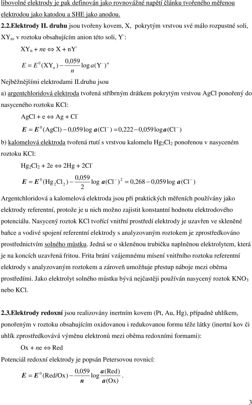 druhu jsou a) argentchloridová tvořená stříbrným drátkem pokrytým vrstvou AgCl ponořený do nasyceného roztoku KCl: E AgCl + e Ag + Cl - 0 = E ( AgCl) 0,059 log a( Cl ) = 0,222 0,059 loga( Cl ) b)