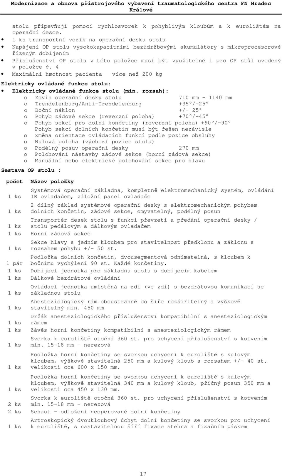 i pro OP stůl uvedený v položce č. 4 Maximální hmotnost pacienta více než 200 kg Elektricky ovládané funkce stolu: Elektricky ovládané funkce stolu (min.