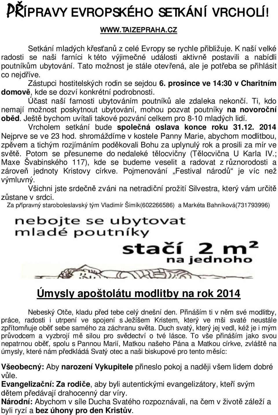 Zástupci hostitelských rodin se sejdou 6. prosince ve 14:30 v Charitním domově, kde se dozví konkrétní podrobnosti. Účast naší farnosti ubytováním poutníků ale zdaleka nekončí.