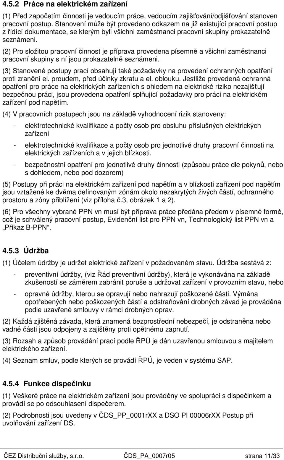 (2) Pro složitou pracovní činnost je příprava provedena písemně a všichni zaměstnanci pracovní skupiny s ní jsou prokazatelně seznámeni.