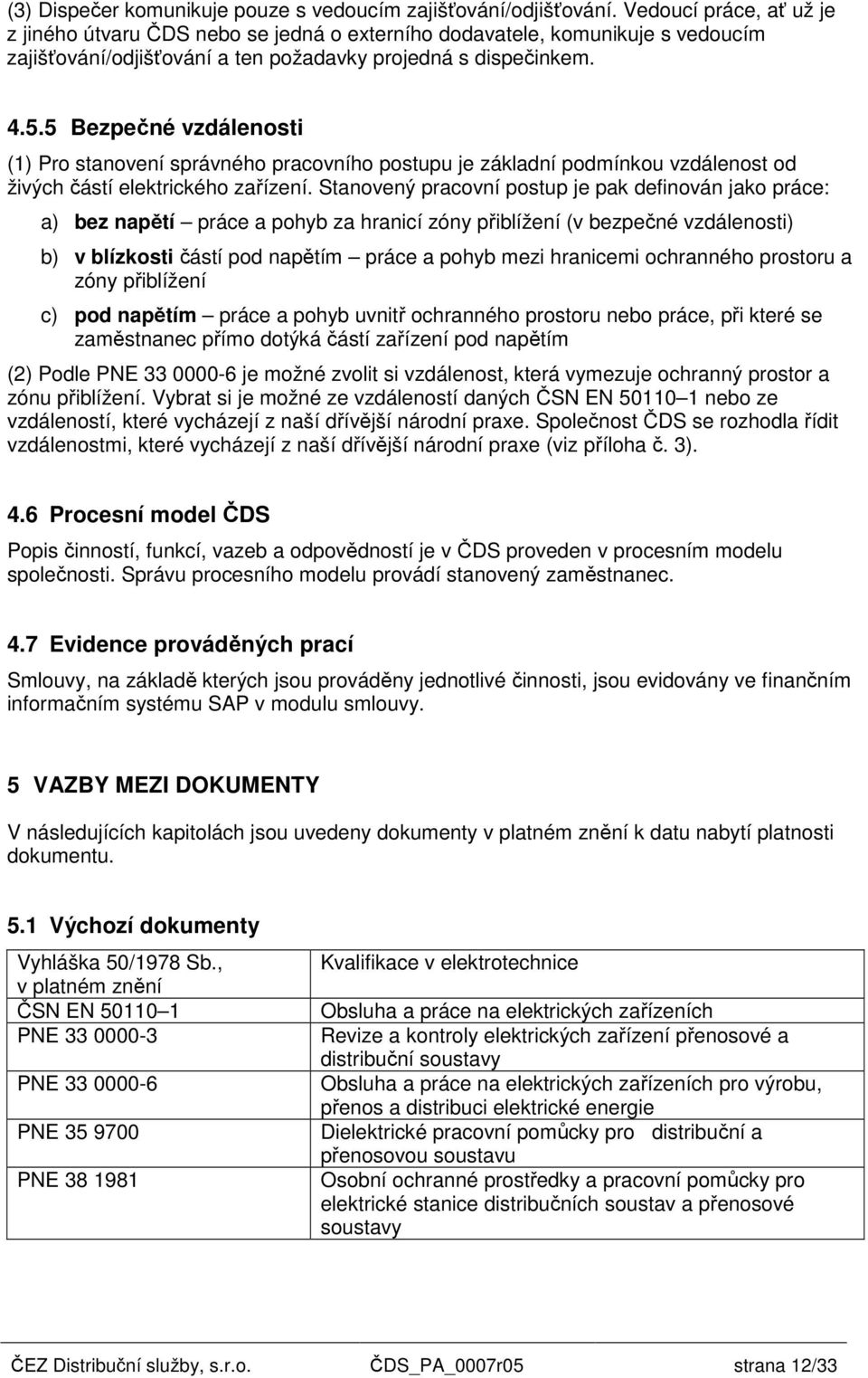 5 Bezpečné vzdálenosti (1) Pro stanovení správného pracovního postupu je základní podmínkou vzdálenost od živých částí elektrického zařízení.