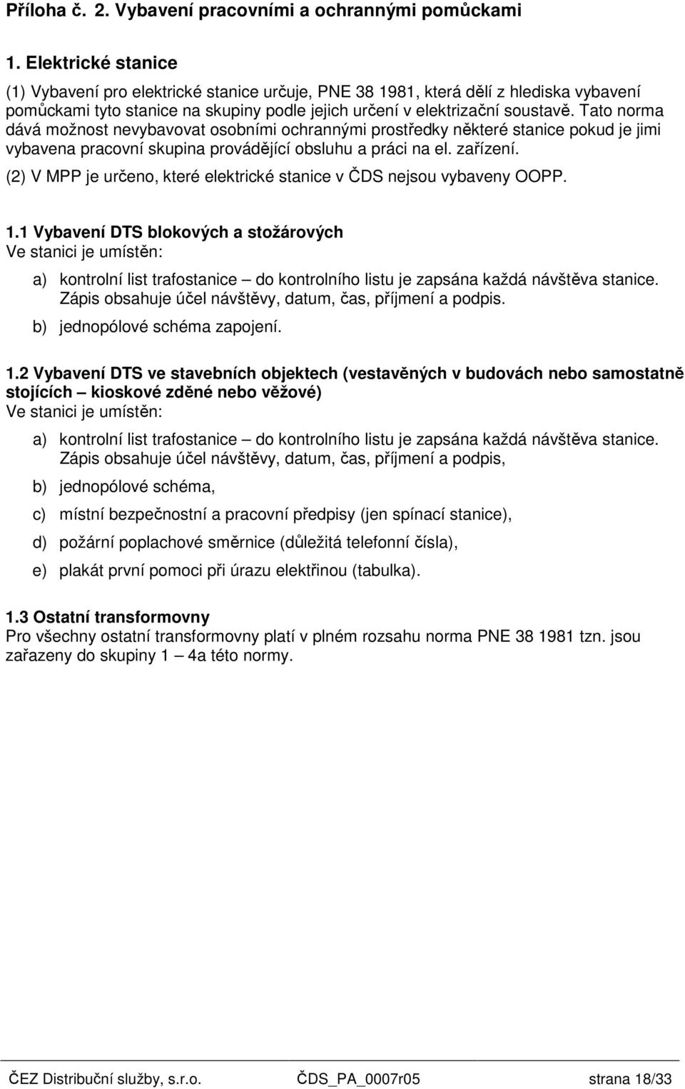 Tato norma dává možnost nevybavovat osobními ochrannými prostředky některé stanice pokud je jimi vybavena pracovní skupina provádějící obsluhu a práci na el. zařízení.