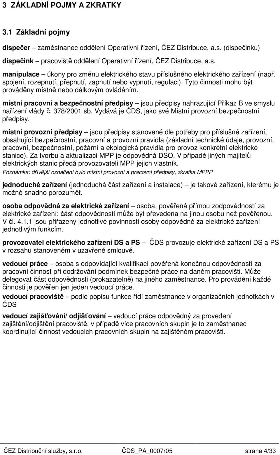 místní pracovní a bezpečnostní předpisy jsou předpisy nahrazující Příkaz B ve smyslu nařízení vlády č. 378/2001 sb. Vydává je ČDS, jako své Místní provozní bezpečnostní předpisy.