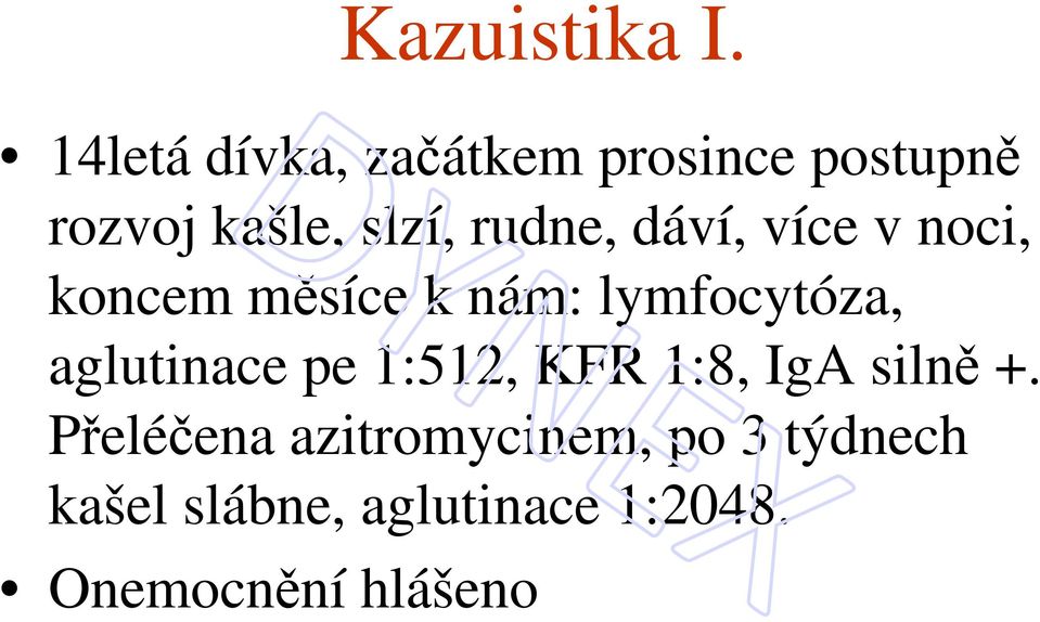 rudne, dáví, více v noci, koncem měsíce k nám: lymfocytóza,