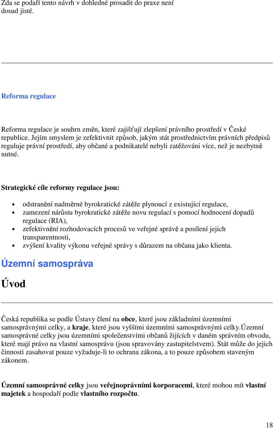 Strategické cíle reformy regulace jsou: odstranění nadměrné byrokratické zátěže plynoucí z existující regulace, zamezení nárůstu byrokratické zátěže novu regulací s pomocí hodnocení dopadů regulace