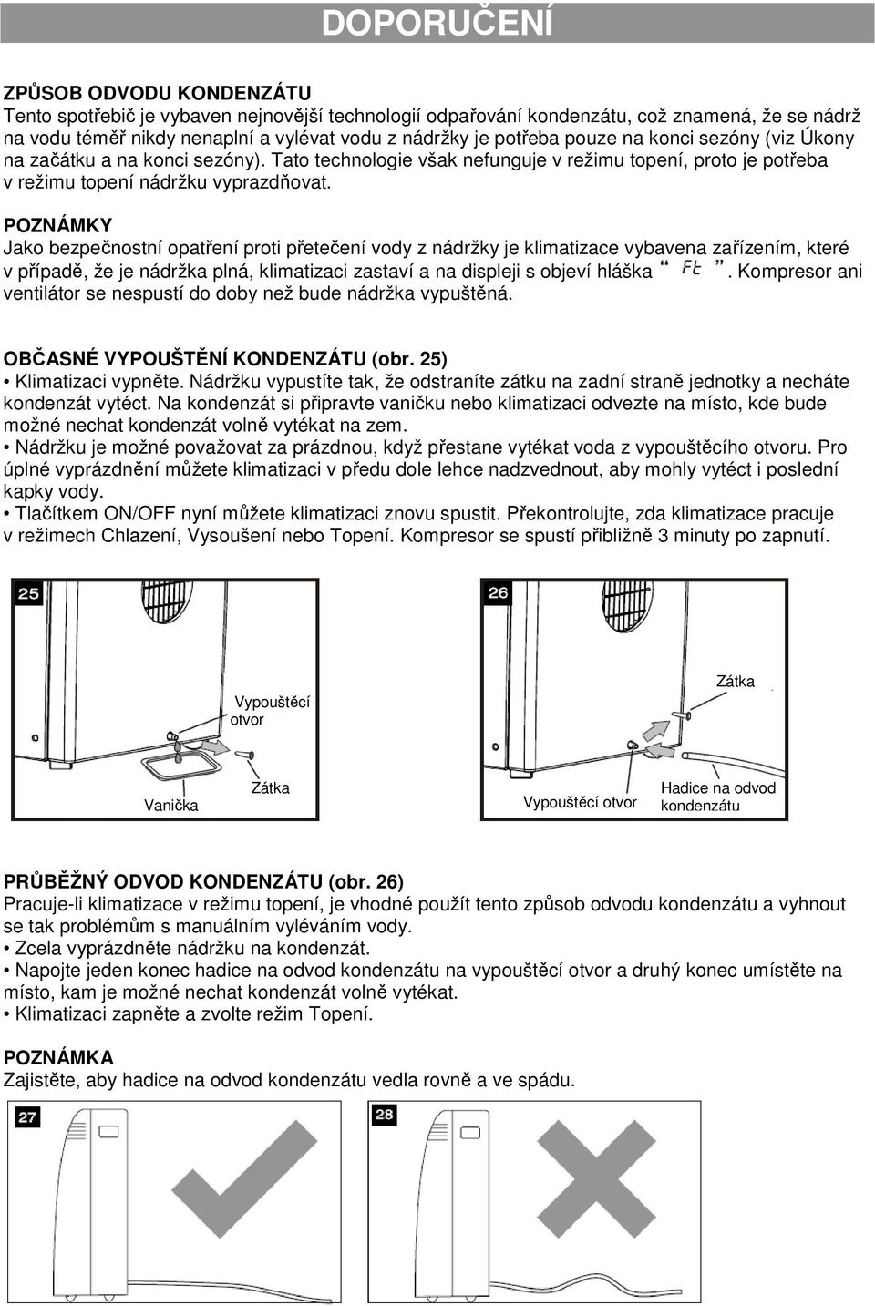 POZNÁMKY Jako bezpečnostní opatření proti přetečení vody z nádržky je klimatizace vybavena zařízením, které v případě, že je nádržka plná, klimatizaci zastaví a na displeji s objeví hláška.