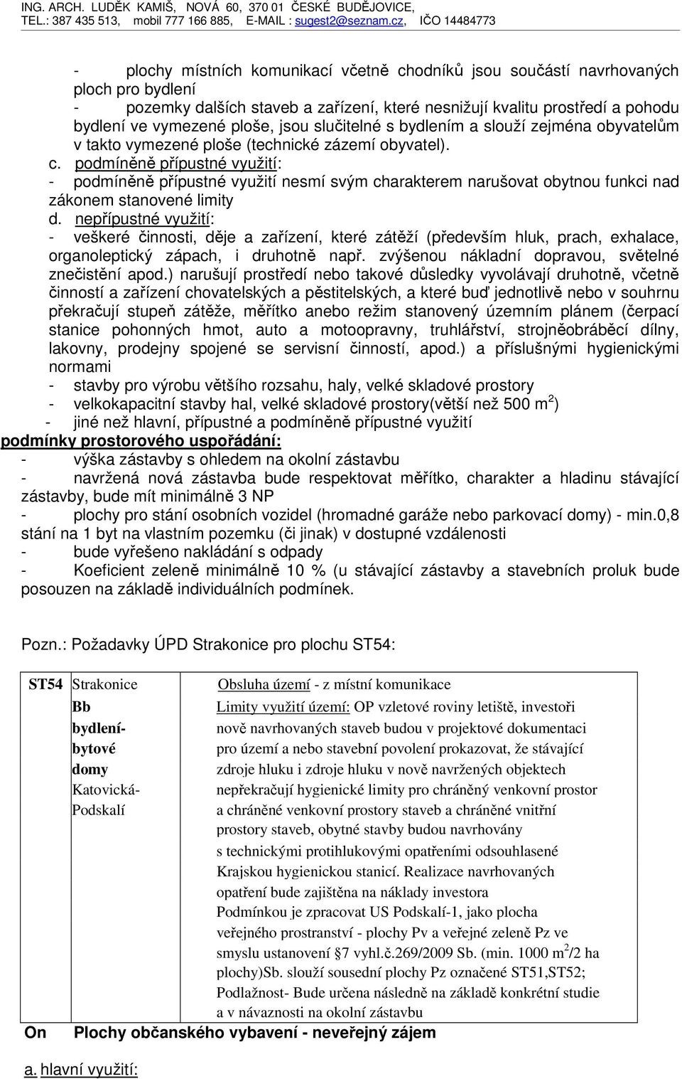 podmíněně přípustné využití: - podmíněně přípustné využití nesmí svým charakterem narušovat obytnou funkci nad zákonem stanovené limity d.