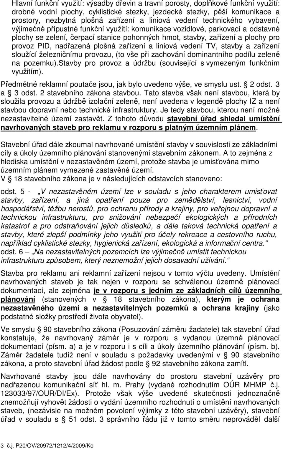 provoz PID, nadřazená plošná zařízení a liniová vedení TV, stavby a zařízení sloužící železničnímu provozu, (to vše při zachování dominantního podílu zeleně na pozemku).