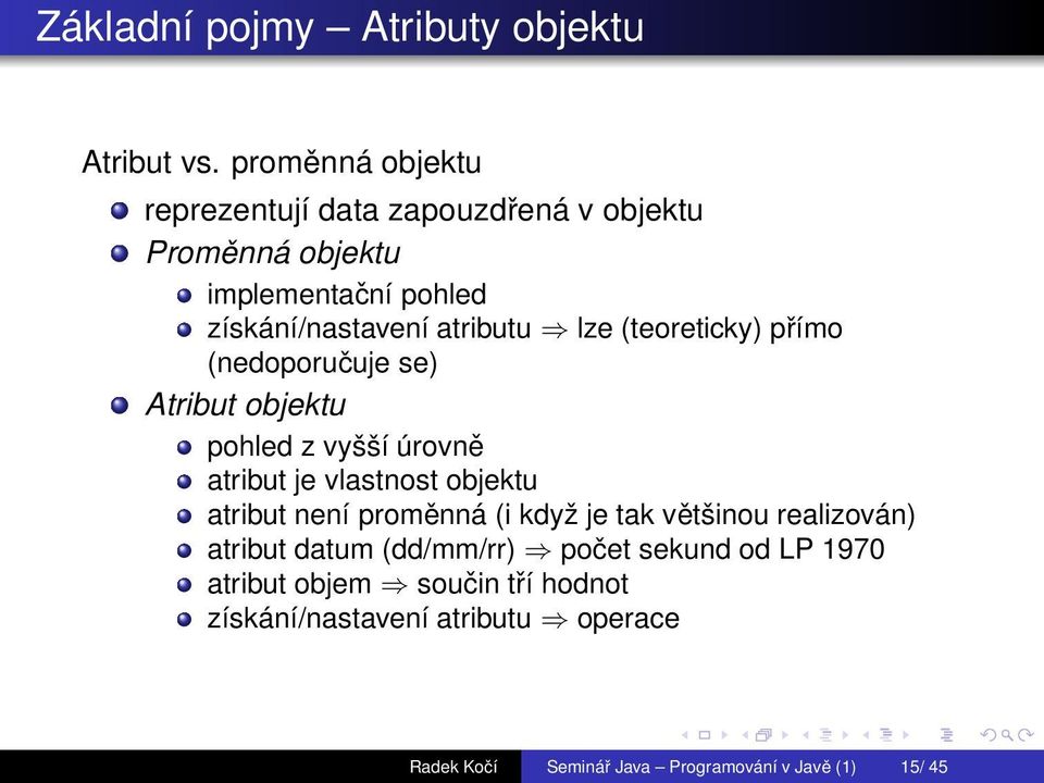 (teoreticky) přímo (nedoporučuje se) Atribut objektu pohled z vyšší úrovně atribut je vlastnost objektu atribut není proměnná