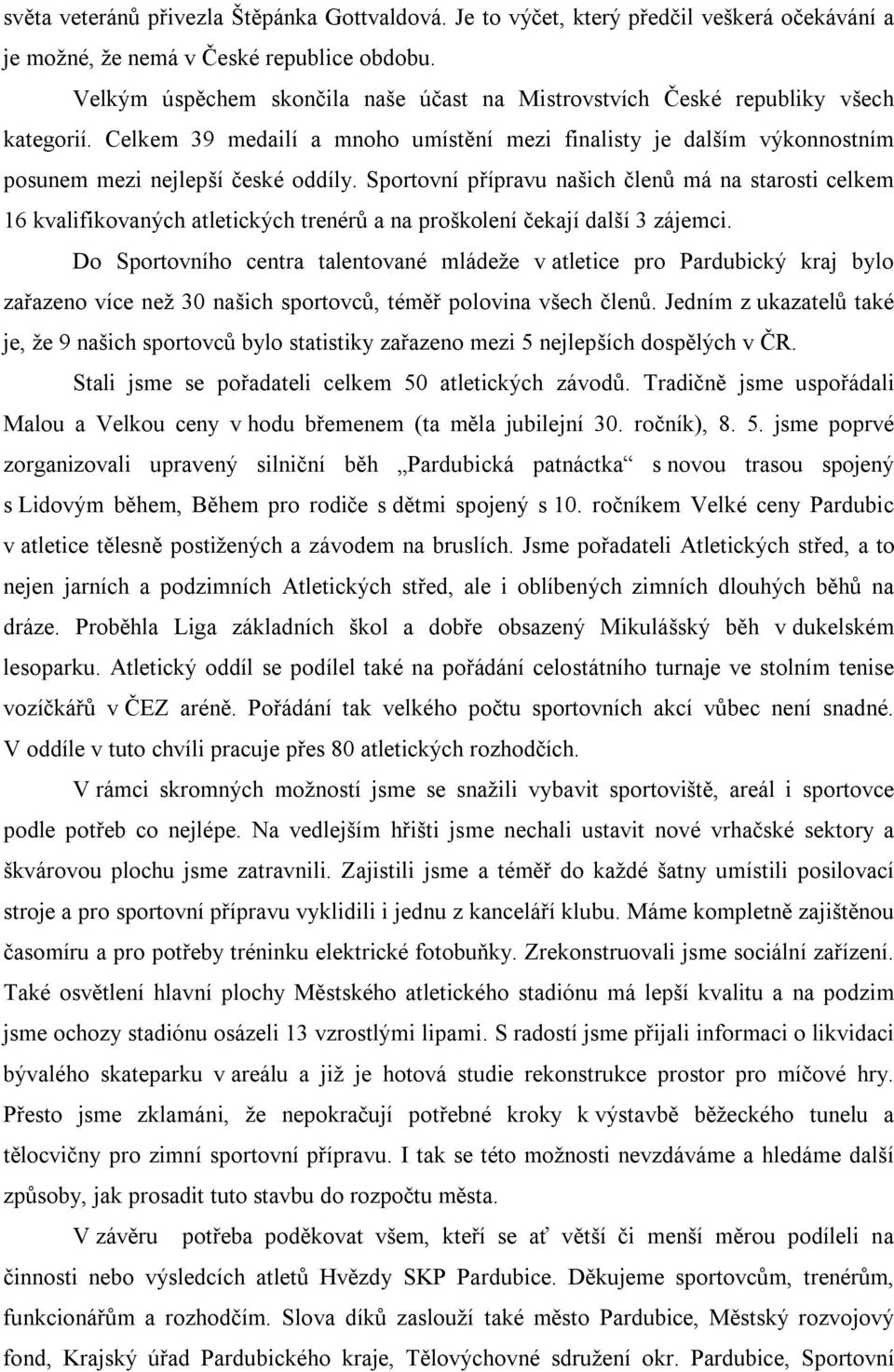 Sportovní přípravu našich členů má na starosti celkem 16 kvalifikovaných atletických trenérů a na proškolení čekají další 3 zájemci.