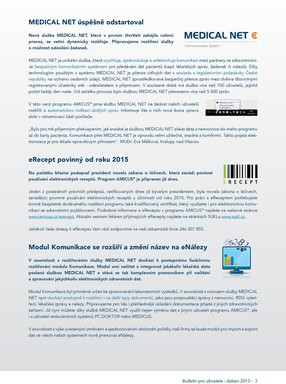 lékařských zpráv, žádanek či nálezů). Díky technologiím použitým v systému MEDICAL NET je přenos citlivých dat v souladu s legislativními požadavky České republiky na ochranu osobních údajů.