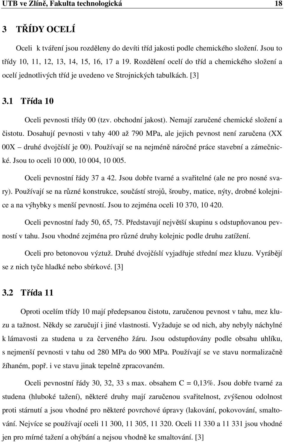 Nemají zaručené chemické složení a čistotu. Dosahují pevnosti v tahy 4 až 79 MPa, ale jejich pevnost není zaručena (XX X druhé dvojčíslí je ).