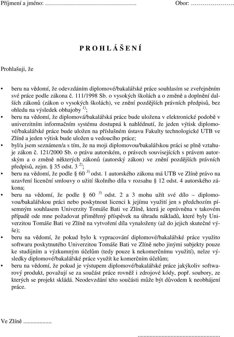 práce bude uložena v elektronické podobě v univerzitním informačním systému dostupná k nahlédnutí, že jeden výtisk diplomové/bakalářské práce bude uložen na příslušném ústavu Fakulty technologické