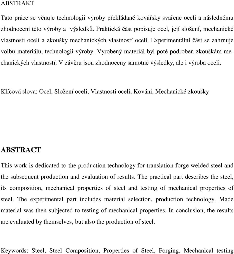 Vyrobený materiál byl poté podroben zkouškám mechanických vlastností. V závěru jsou zhodnoceny samotné výsledky, ale i výroba oceli.