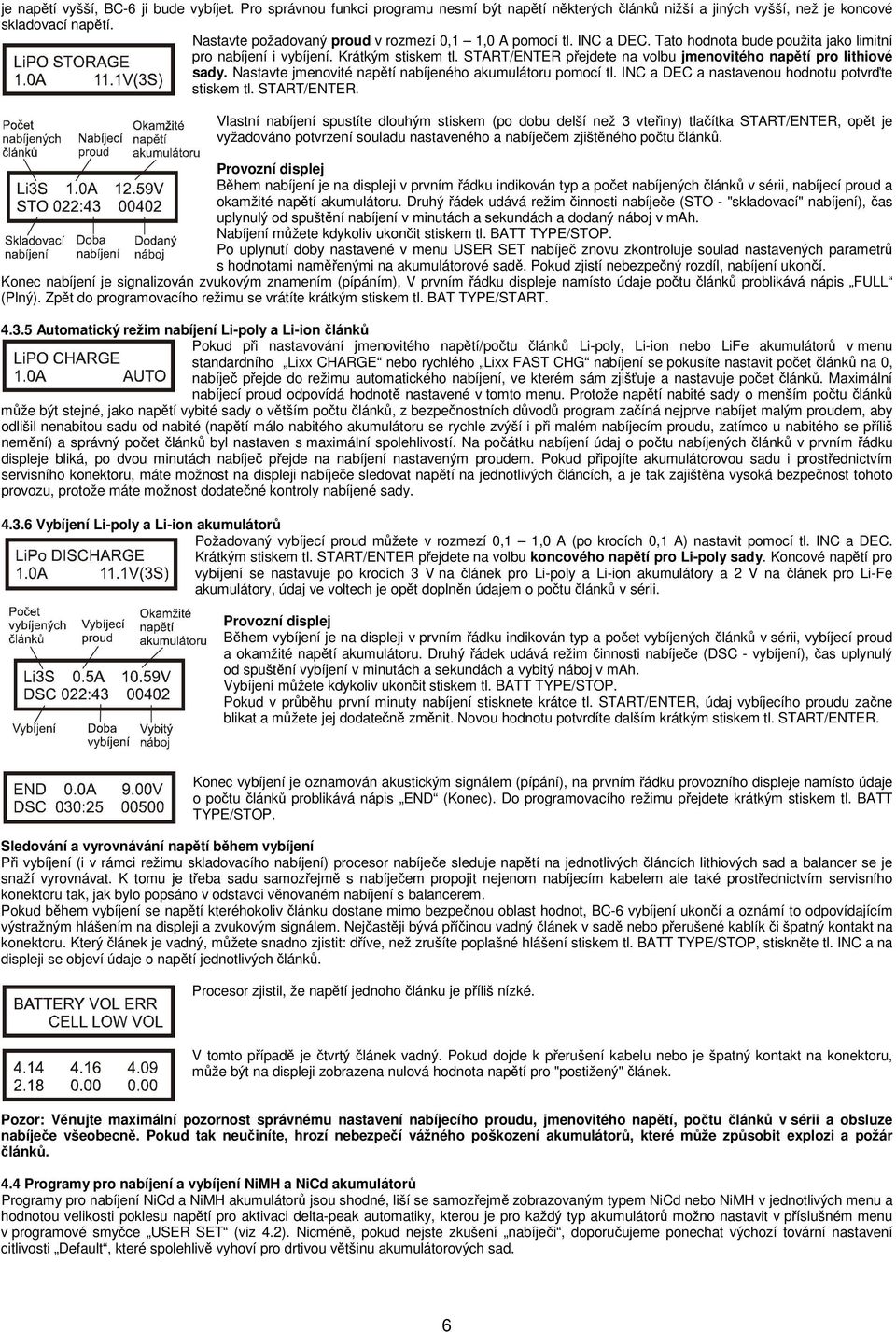 START/ENTER přejdete na volbu jmenovitého napětí pro lithiové sady. Nastavte jmenovité napětí nabíjeného akumulátoru pomocí tl. INC a DEC a nastavenou hodnotu potvrďte stiskem tl. START/ENTER.