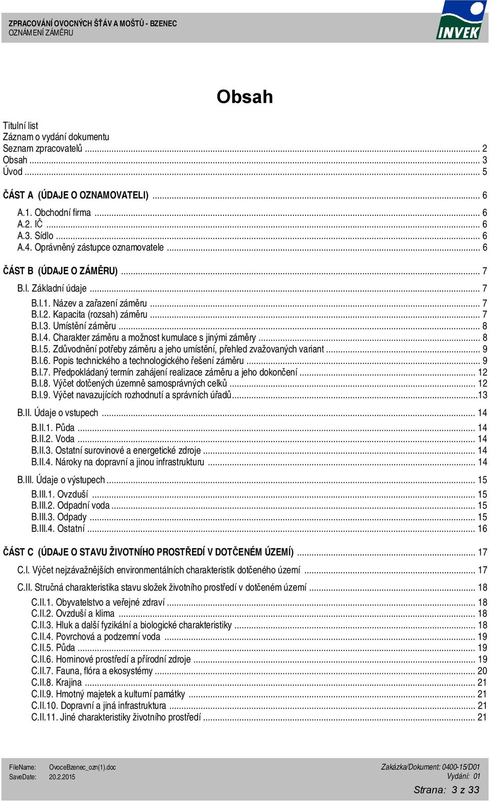 .. 7 B.I.3. Umístění záměru... 8 B.I.4. Charakter záměru a možnost kumulace s jinými záměry... 8 B.I.5. Zdůvodnění potřeby záměru a jeho umístění, přehled zvažovaných variant... 9 B.I.6.