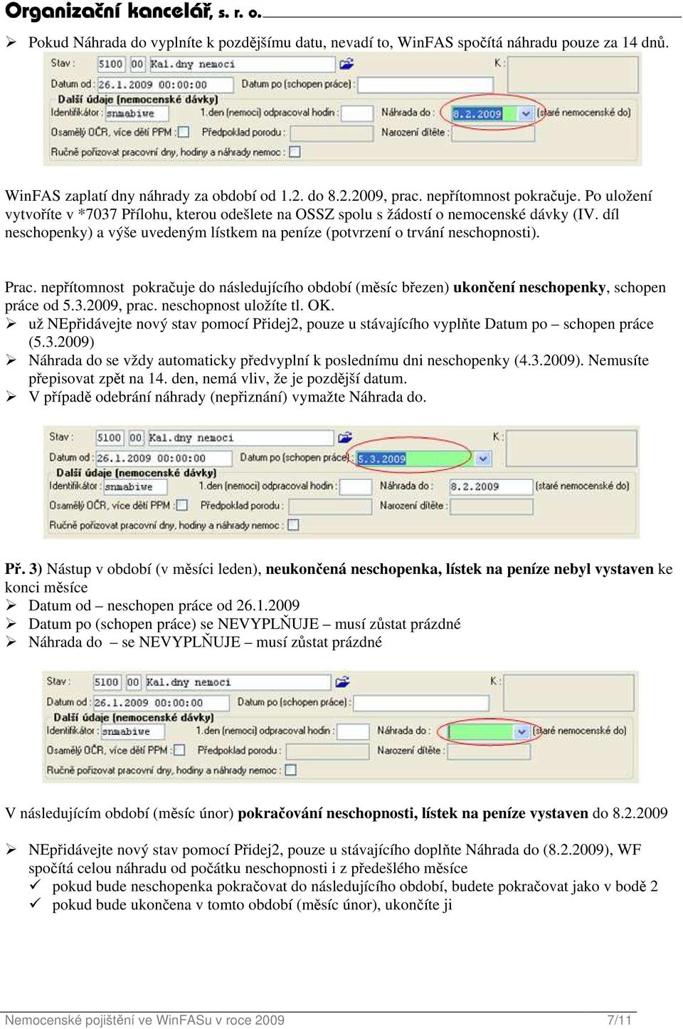 nepřítomnost pokračuje do následujícího období (měsíc březen) ukončení neschopenky, schopen práce od 5.3.2009, prac. neschopnost uložíte tl. OK.