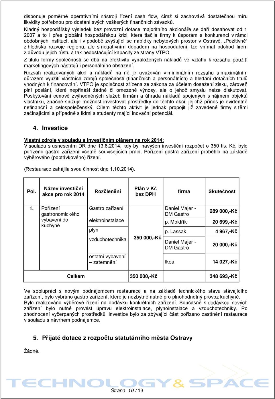 2007 a to i přes globální hospodářskou krizi, která tlačila firmy k úsporám a konkurenci v rámci obdobných institucí, ale i v podobě zvyšující se nabídky nebytových prostor v Ostravě.