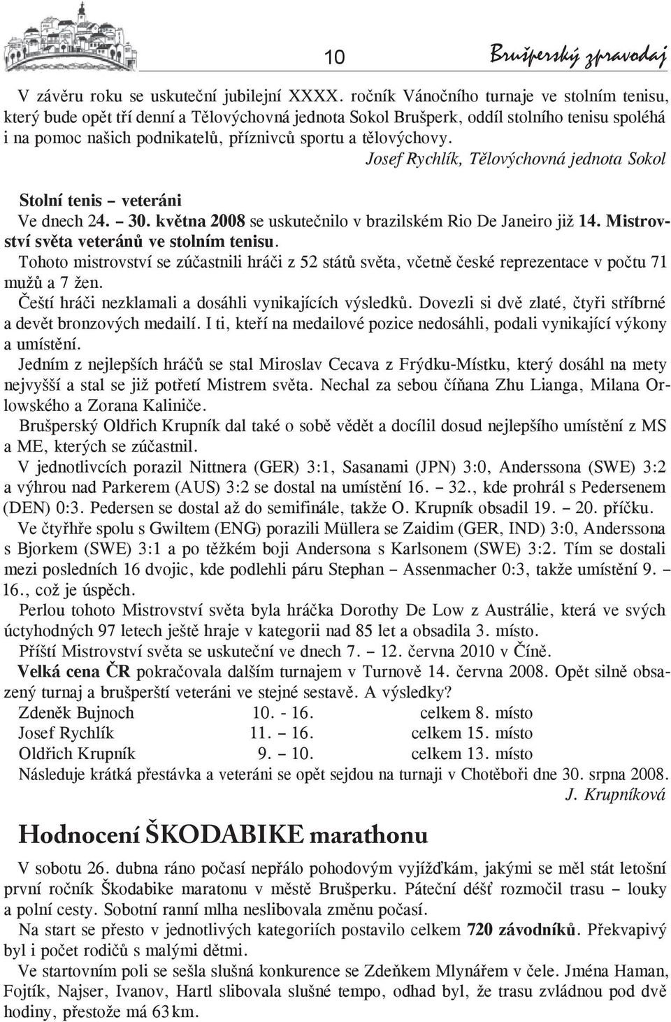 tělovýchovy. Josef Rychlík, Tělovýchovná jednota Sokol Stolní tenis veteráni Ve dnech 24. 30. května 2008 se uskutečnilo v brazilském Rio De Janeiro již 14.